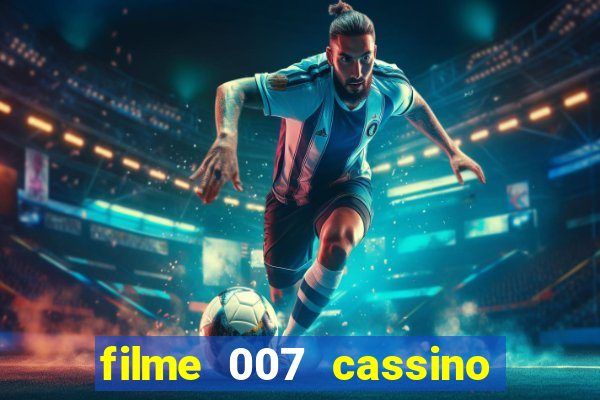 filme 007 cassino royale completo dublado